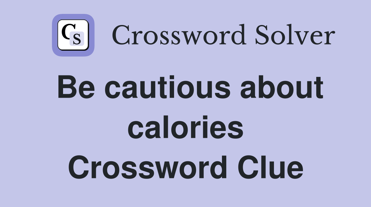 Be cautious about calories Crossword Clue