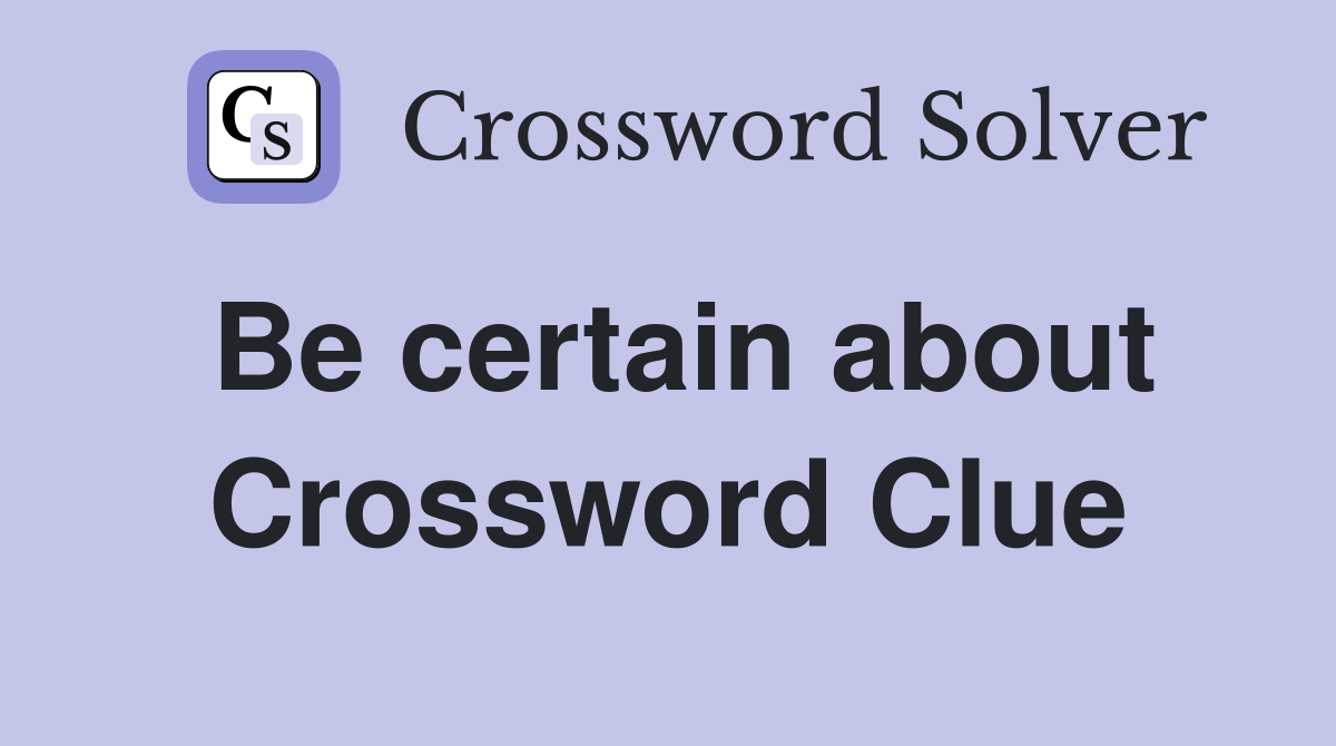 Be certain about Crossword Clue
