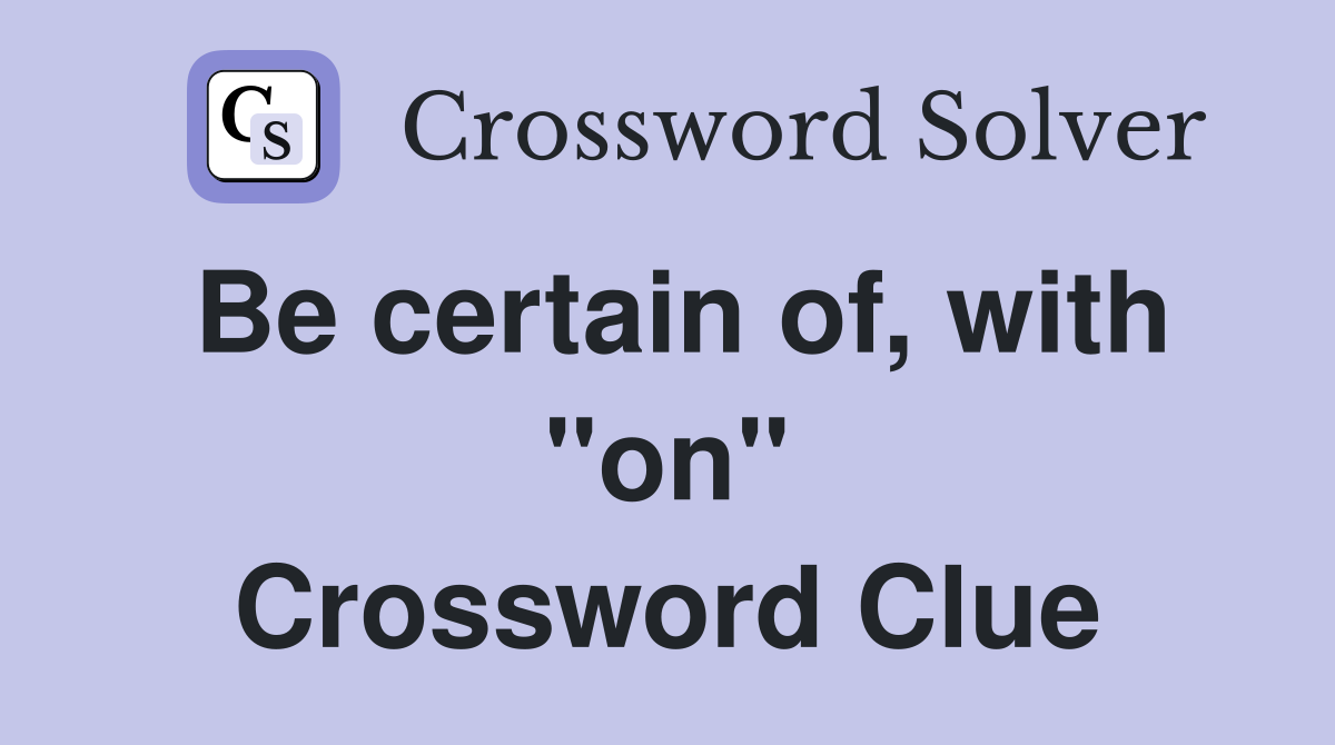 Be certain of, with "on" Crossword Clue