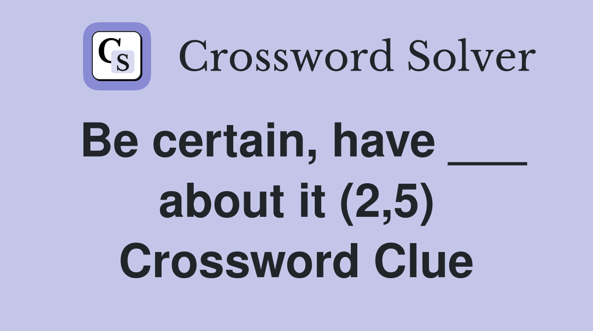 Be certain, have ___ about it (2,5) Crossword Clue