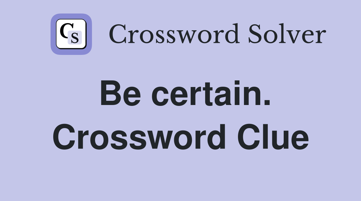 Be certain. Crossword Clue