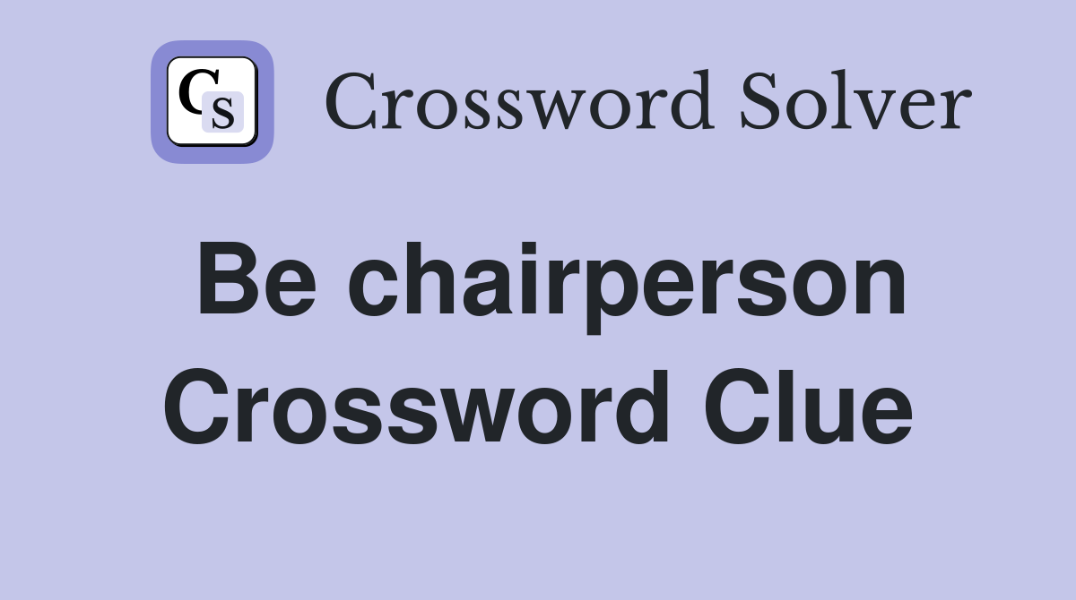 Be chairperson Crossword Clue