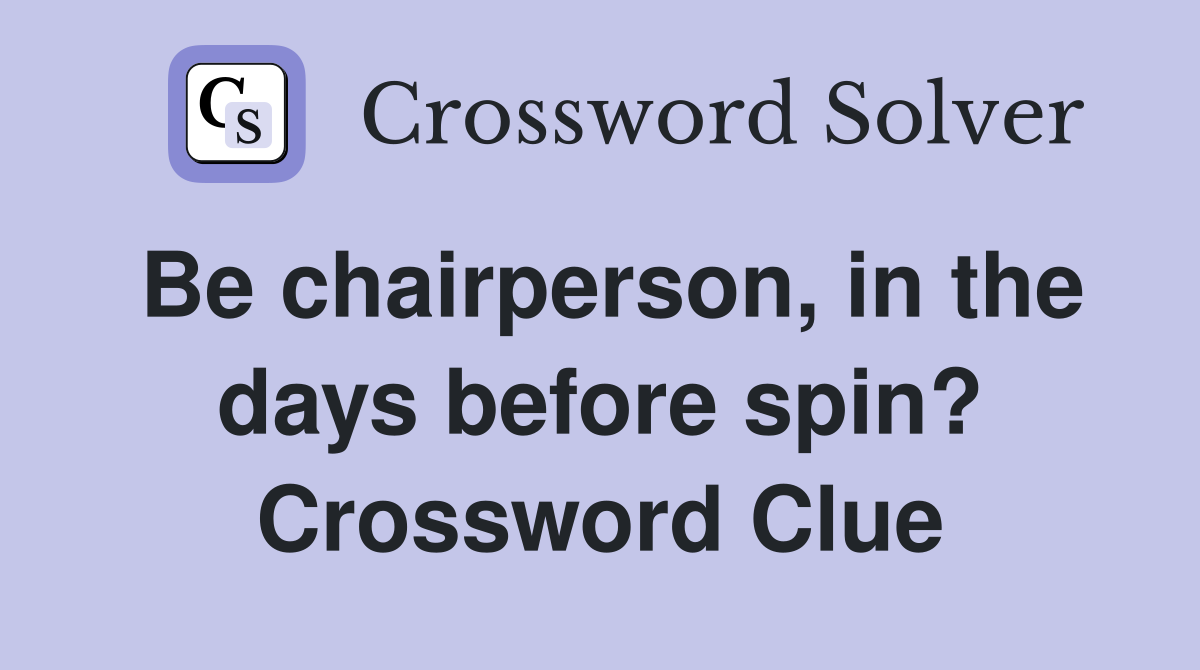 Be chairperson, in the days before spin? Crossword Clue