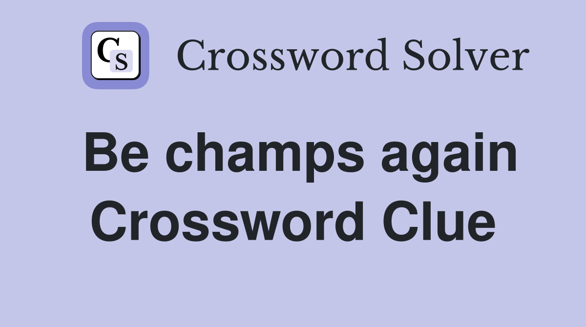Be champs again Crossword Clue