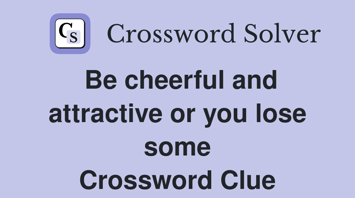 Be cheerful and attractive or you lose some Crossword Clue