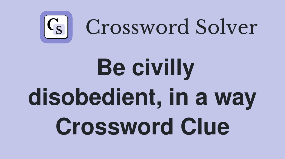 Be civilly disobedient, in a way Crossword Clue