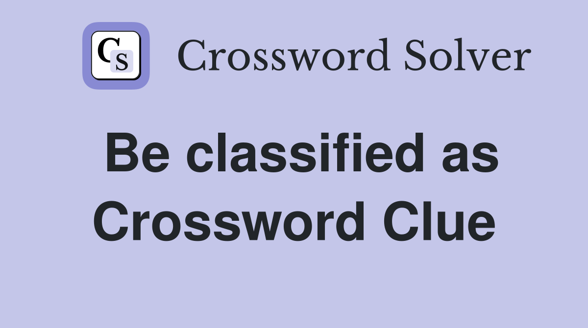Be classified as Crossword Clue
