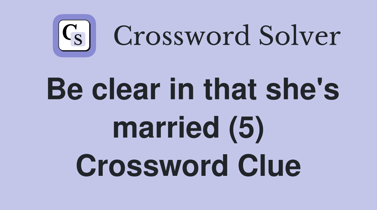 Be clear in that she's married (5) Crossword Clue