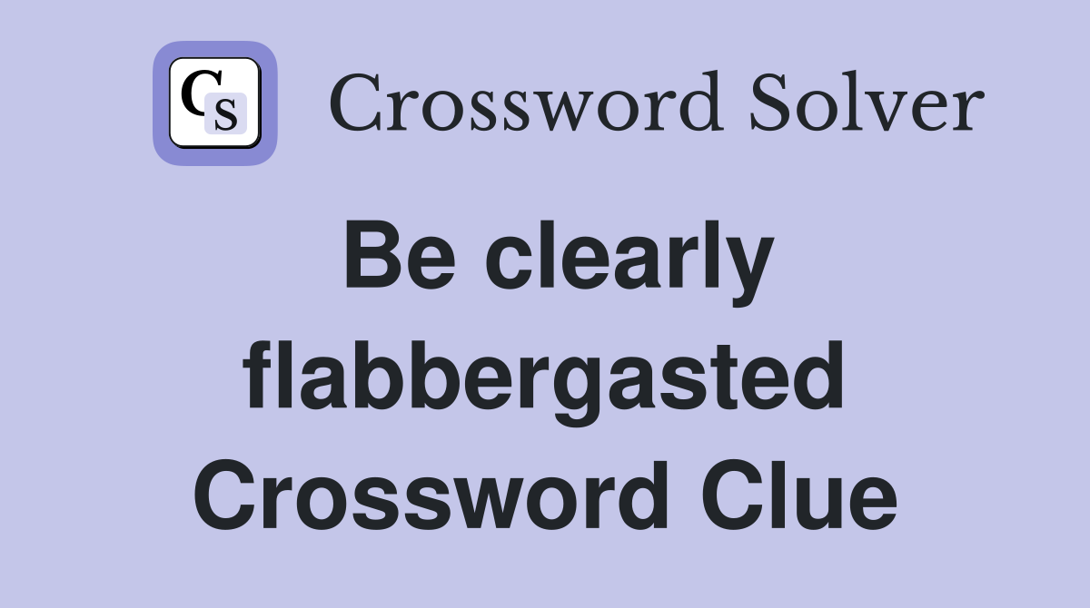 Be clearly flabbergasted Crossword Clue