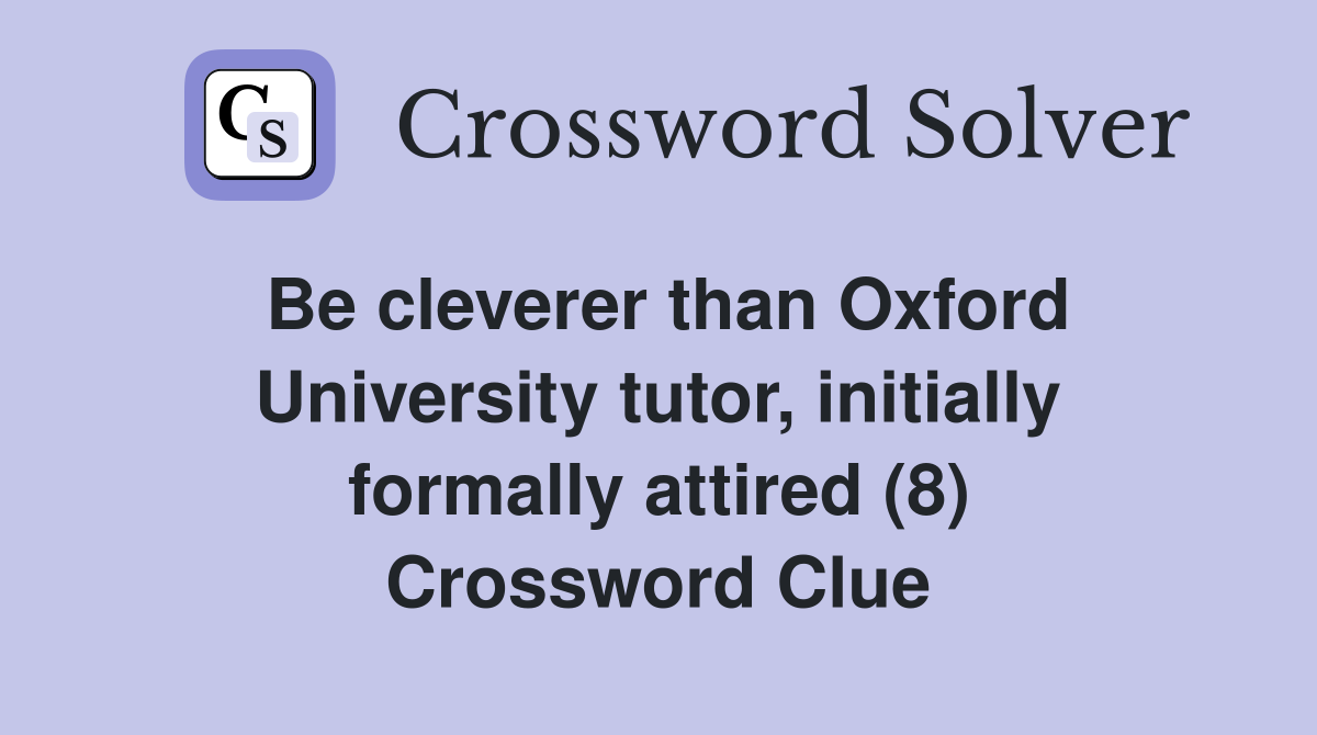 Be cleverer than Oxford University tutor, initially formally attired (8) Crossword Clue