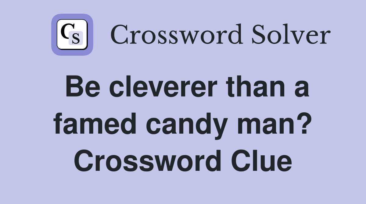 Be cleverer than a famed candy man? Crossword Clue