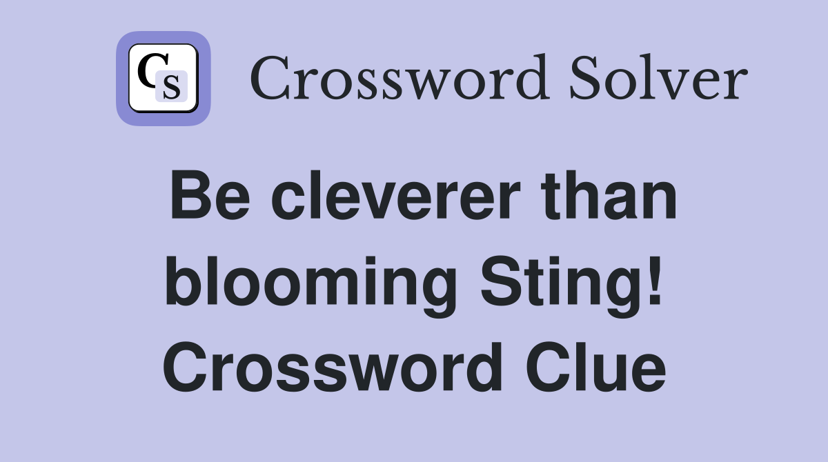 Be cleverer than blooming Sting! Crossword Clue