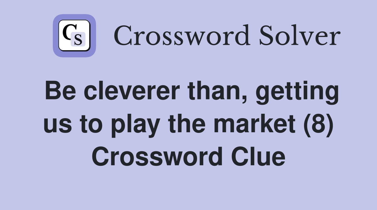 Be cleverer than, getting us to play the market (8) Crossword Clue