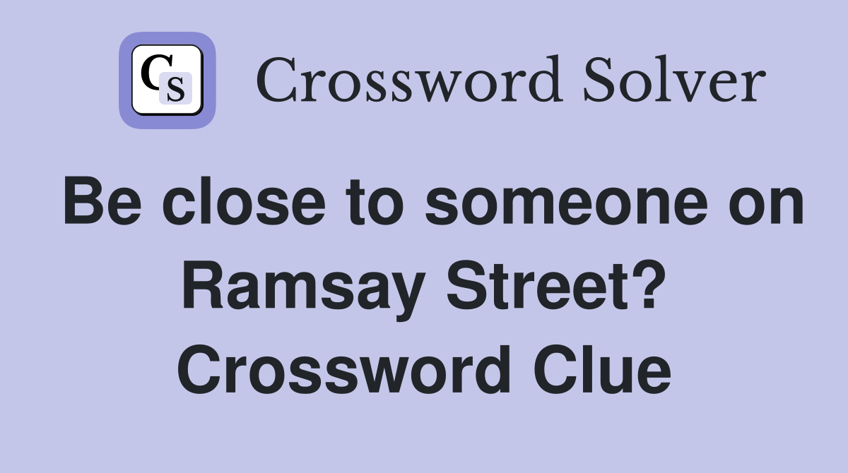 Be close to someone on Ramsay Street? Crossword Clue