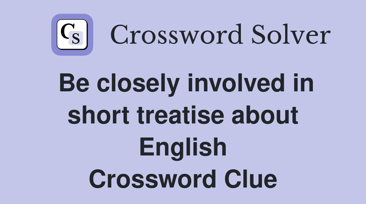 Be closely involved in short treatise about English Crossword Clue