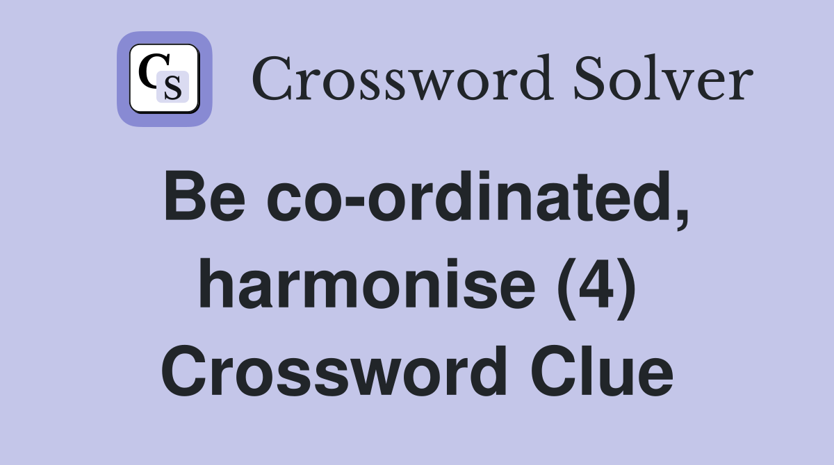 Be co-ordinated, harmonise (4) Crossword Clue
