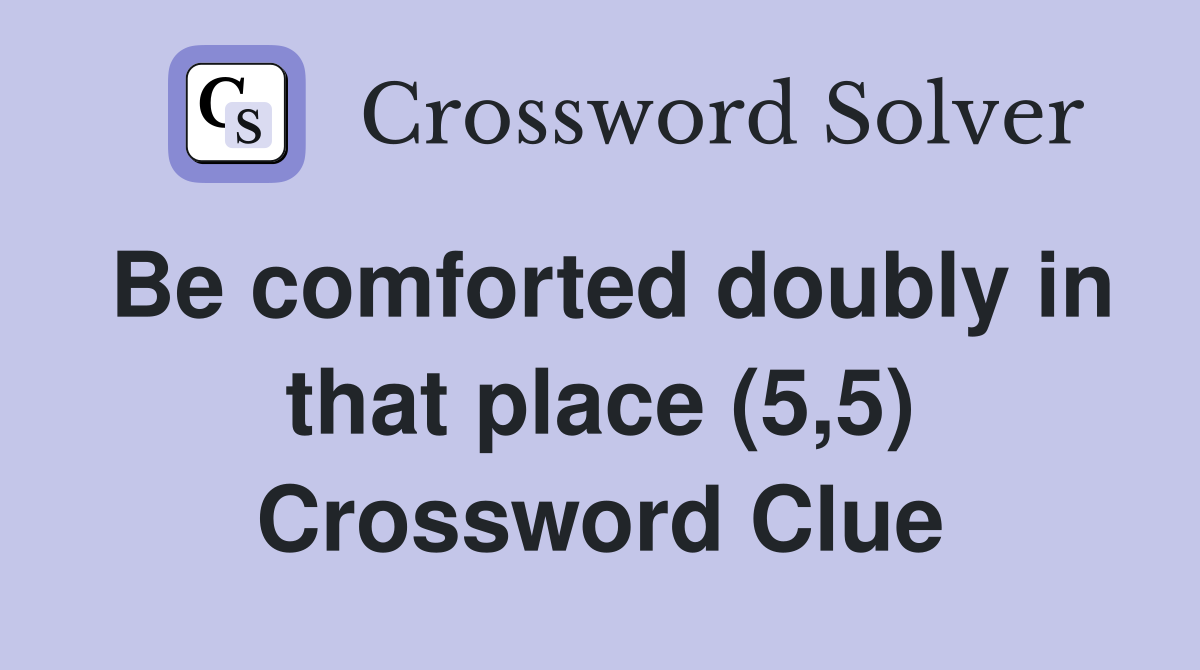 Be comforted doubly in that place (5,5) Crossword Clue
