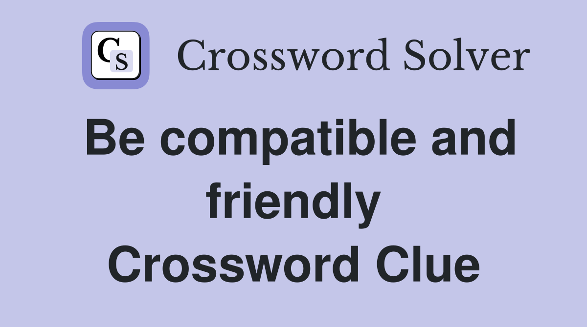 Be compatible and friendly Crossword Clue