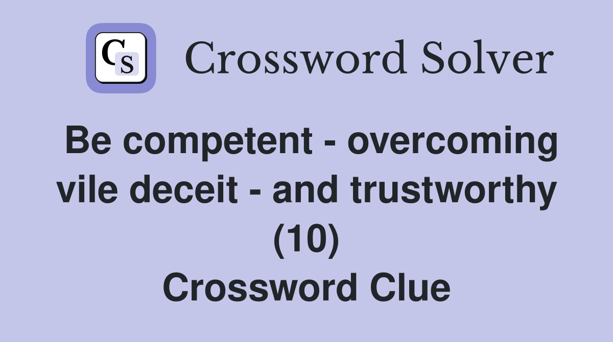 Be competent - overcoming vile deceit - and trustworthy (10) Crossword Clue