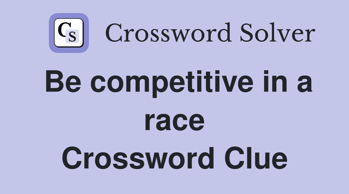 Be competitive in a race Crossword Clue