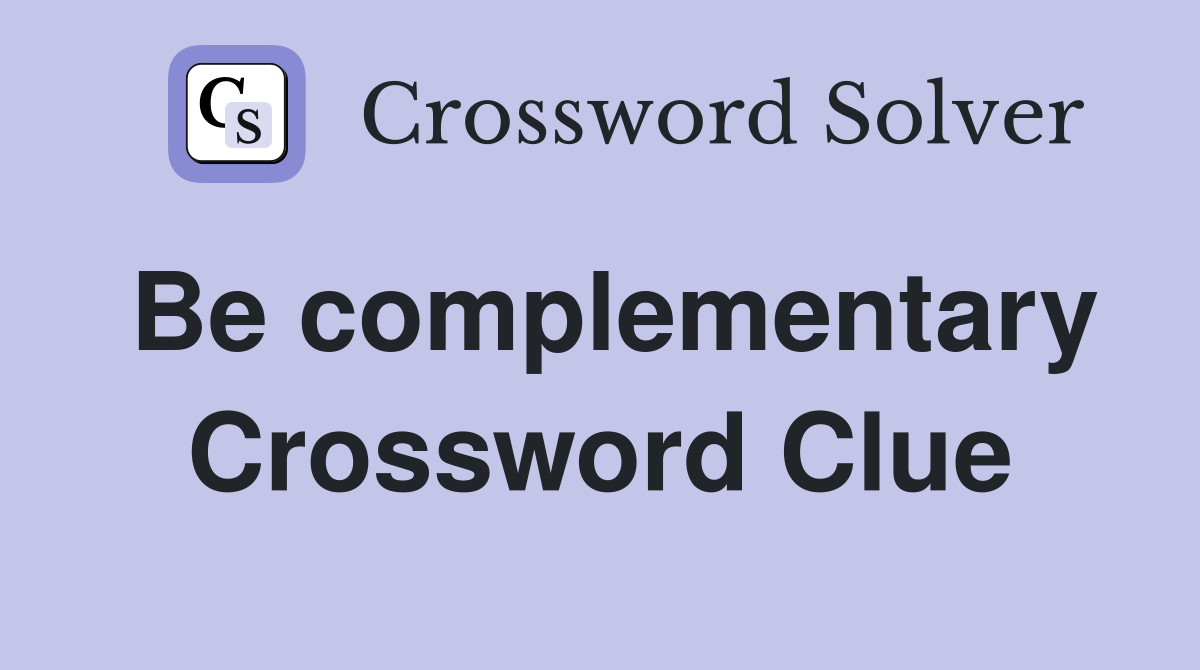 Be complementary Crossword Clue