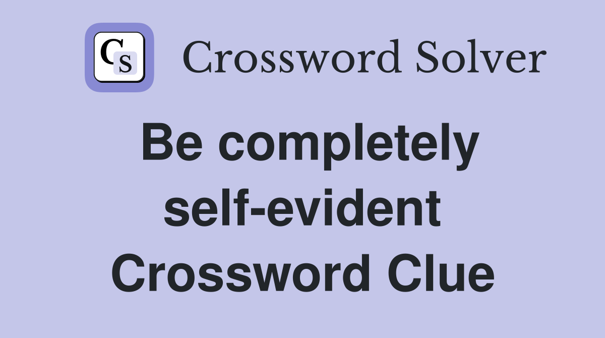 Be completely self-evident Crossword Clue
