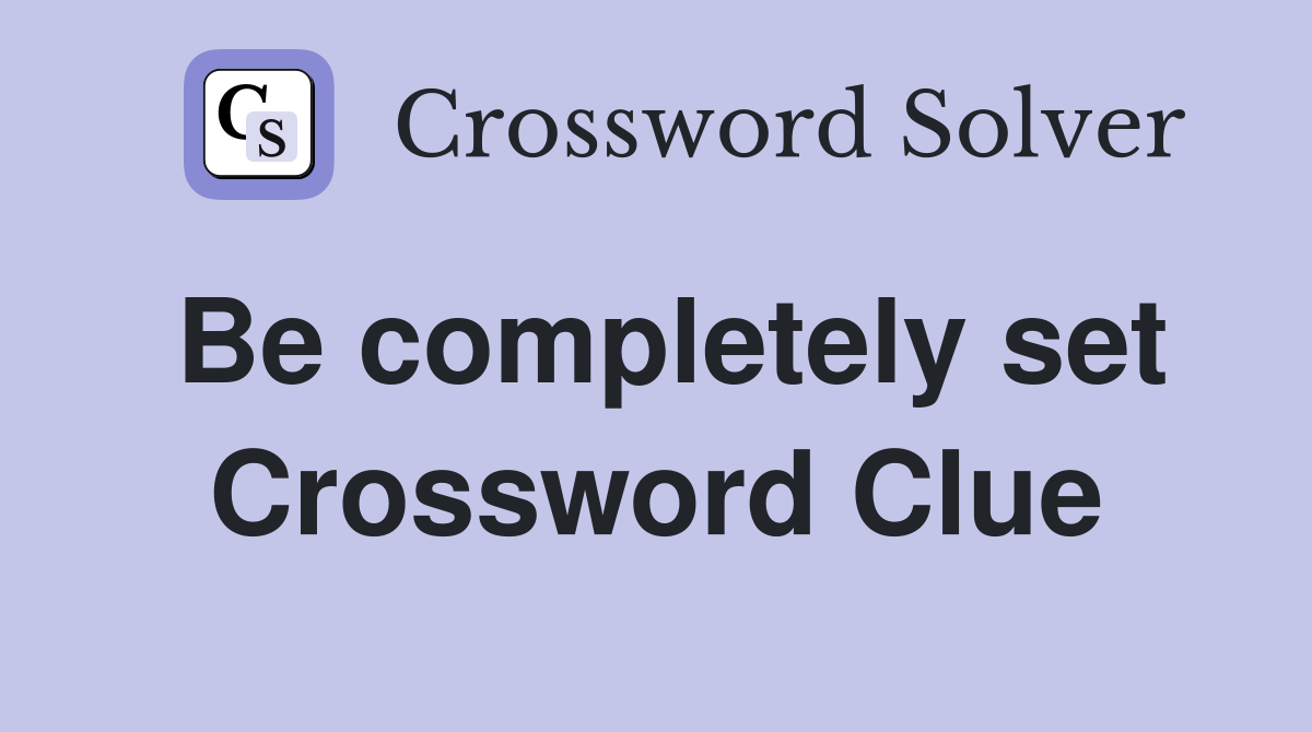 Be completely set Crossword Clue