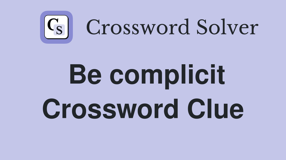 Be complicit Crossword Clue