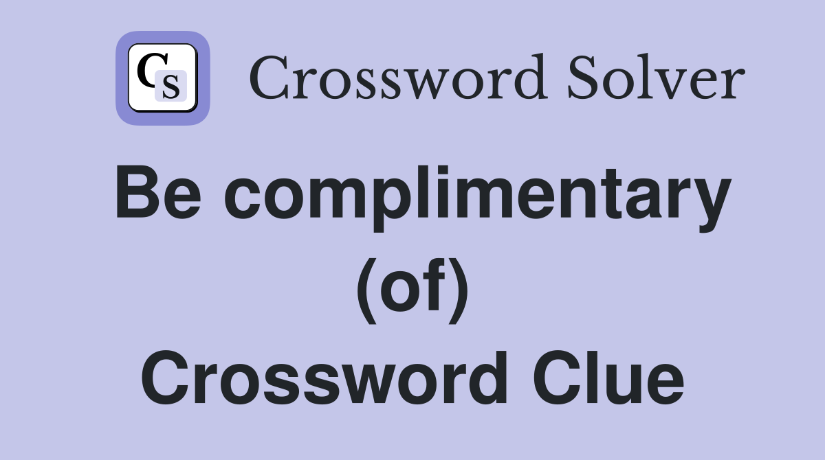 Be complimentary (of) Crossword Clue