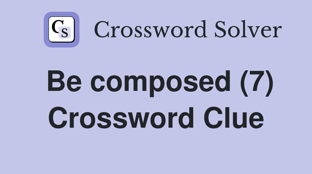 Be composed (7) Crossword Clue