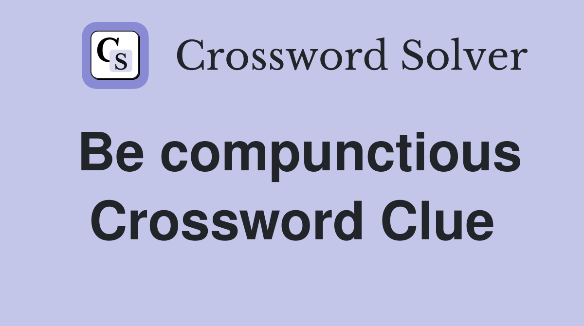 Be compunctious Crossword Clue