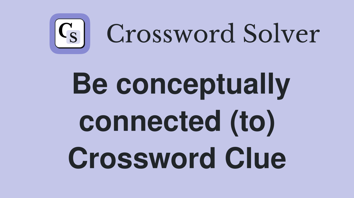 Be conceptually connected (to) Crossword Clue