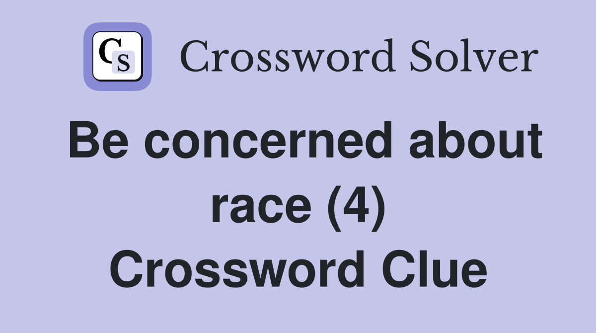 Be concerned about race (4) Crossword Clue