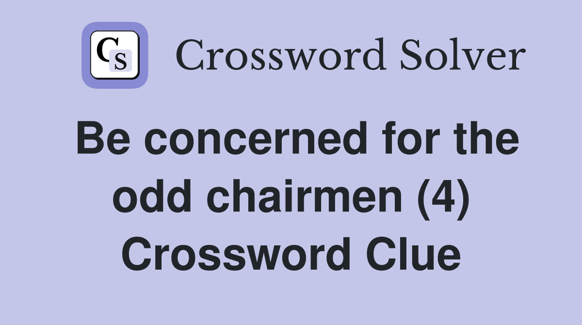 Be concerned for the odd chairmen (4) Crossword Clue