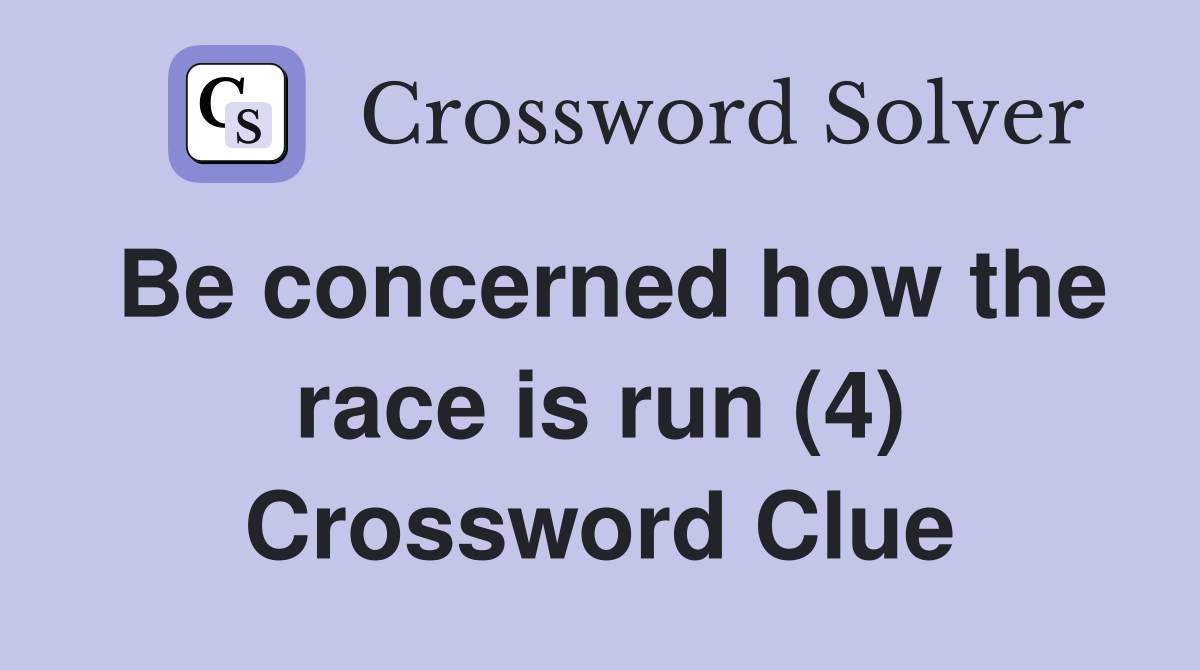 Be concerned how the race is run (4) Crossword Clue
