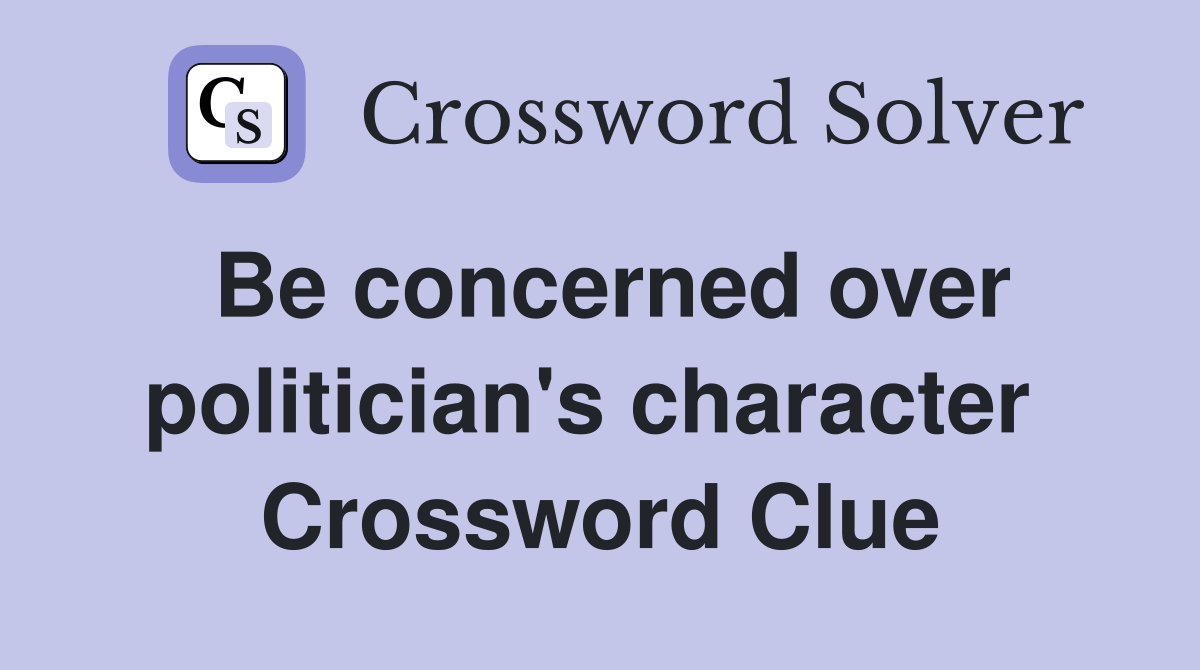 Be concerned over politician's character  Crossword Clue