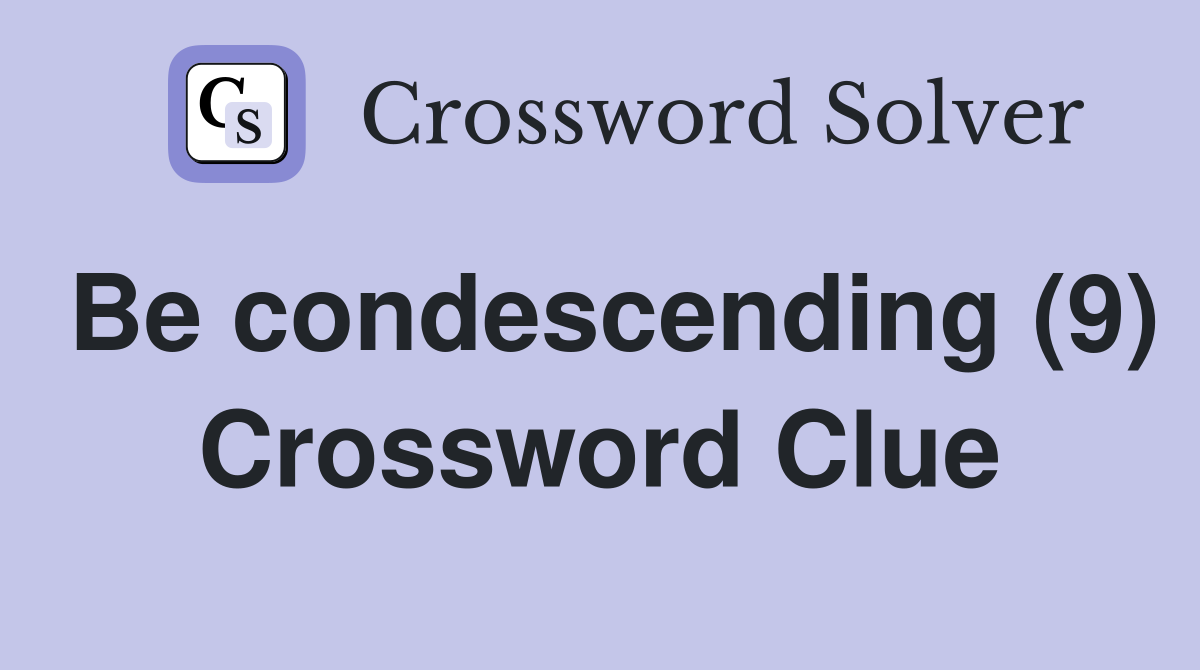 Be condescending (9) Crossword Clue