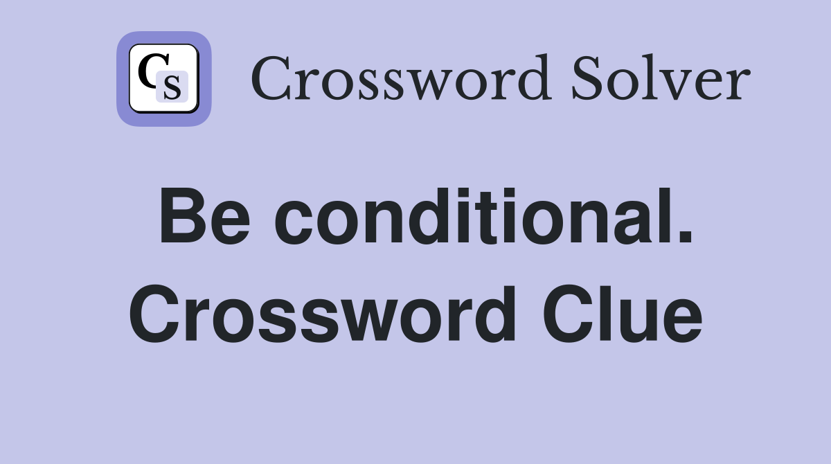 Be conditional. Crossword Clue