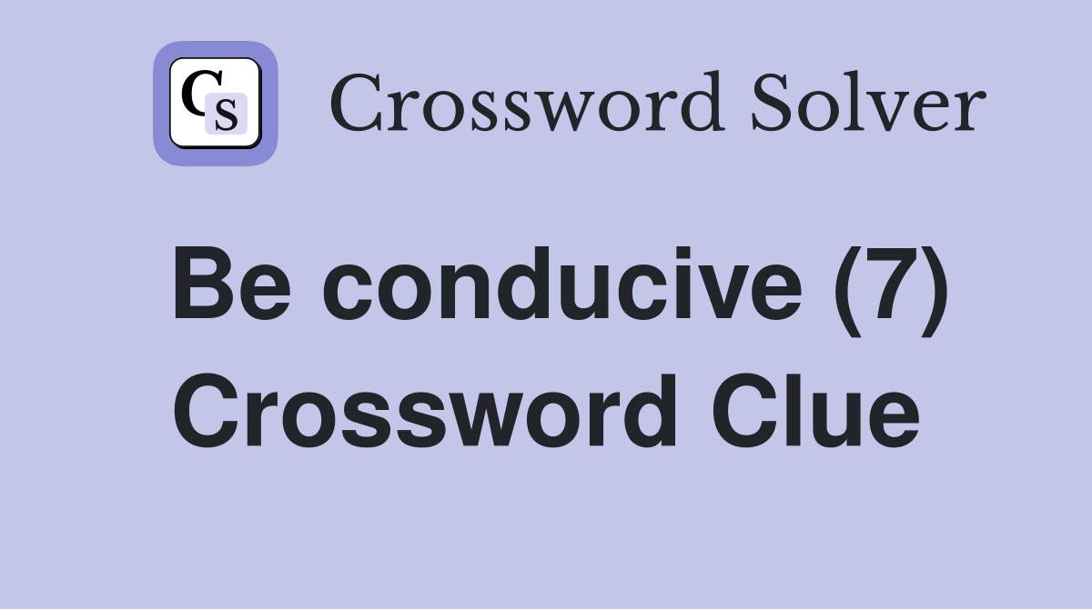 Be conducive (7) Crossword Clue