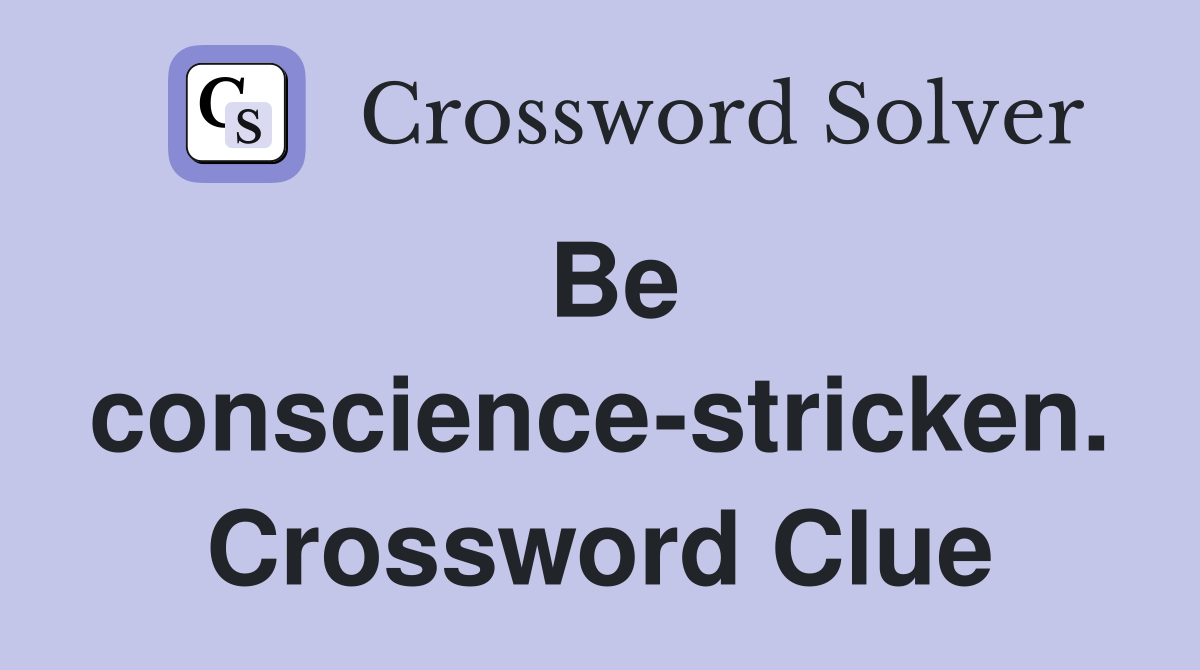 Be conscience-stricken. Crossword Clue
