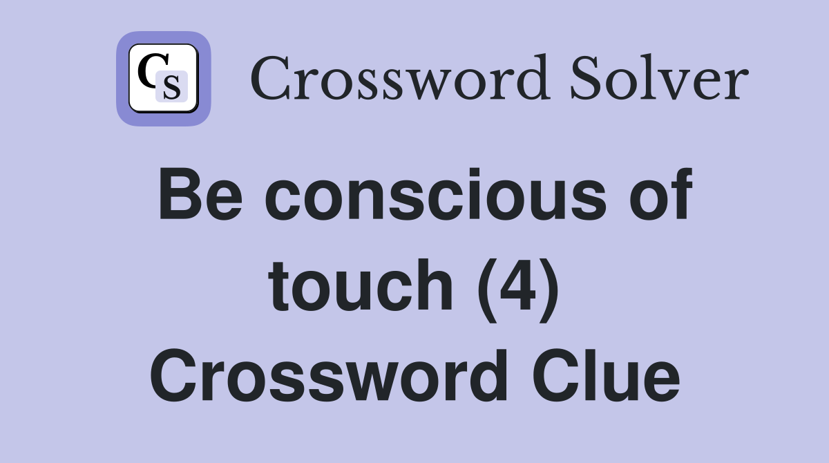 Be conscious of touch (4) Crossword Clue