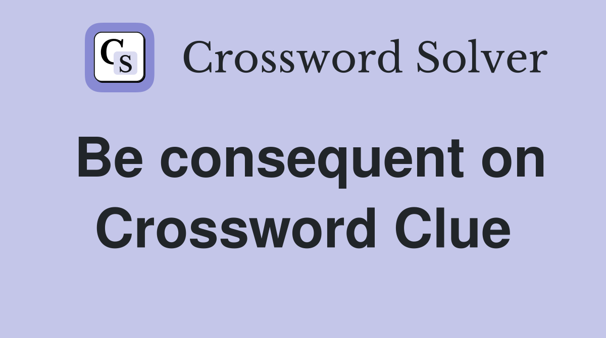 Be consequent on Crossword Clue