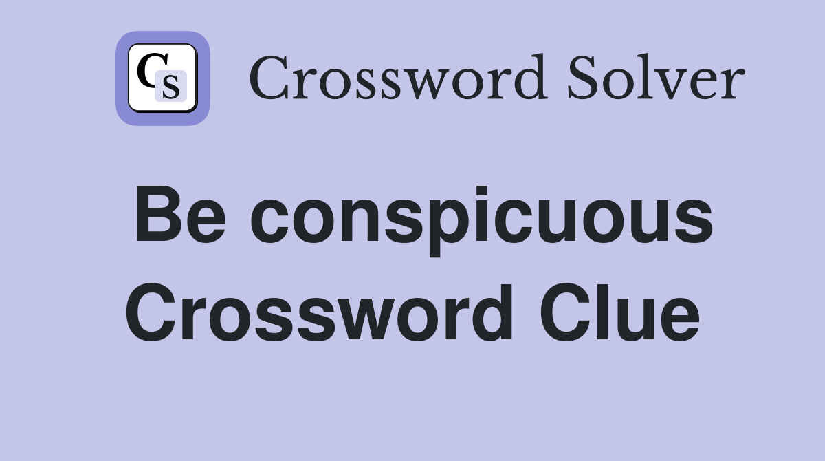 Be conspicuous Crossword Clue