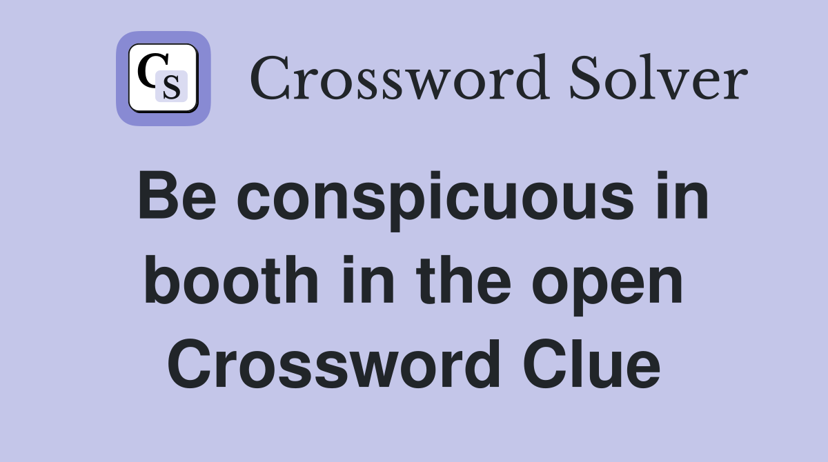 Be conspicuous in booth in the open Crossword Clue