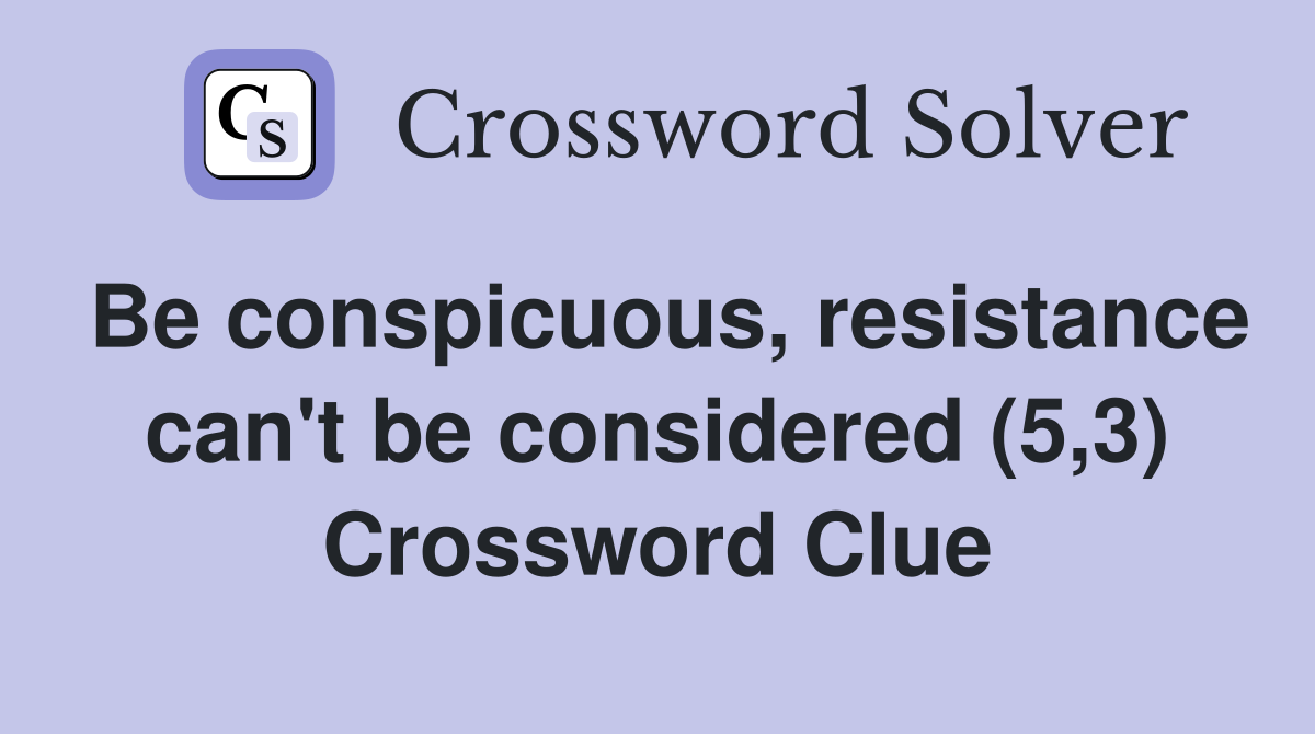 Be conspicuous, resistance can't be considered (5,3) Crossword Clue