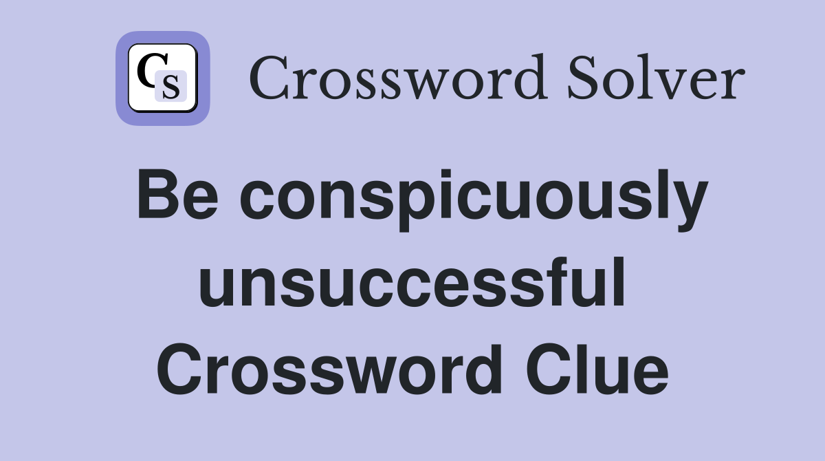 Be conspicuously unsuccessful Crossword Clue
