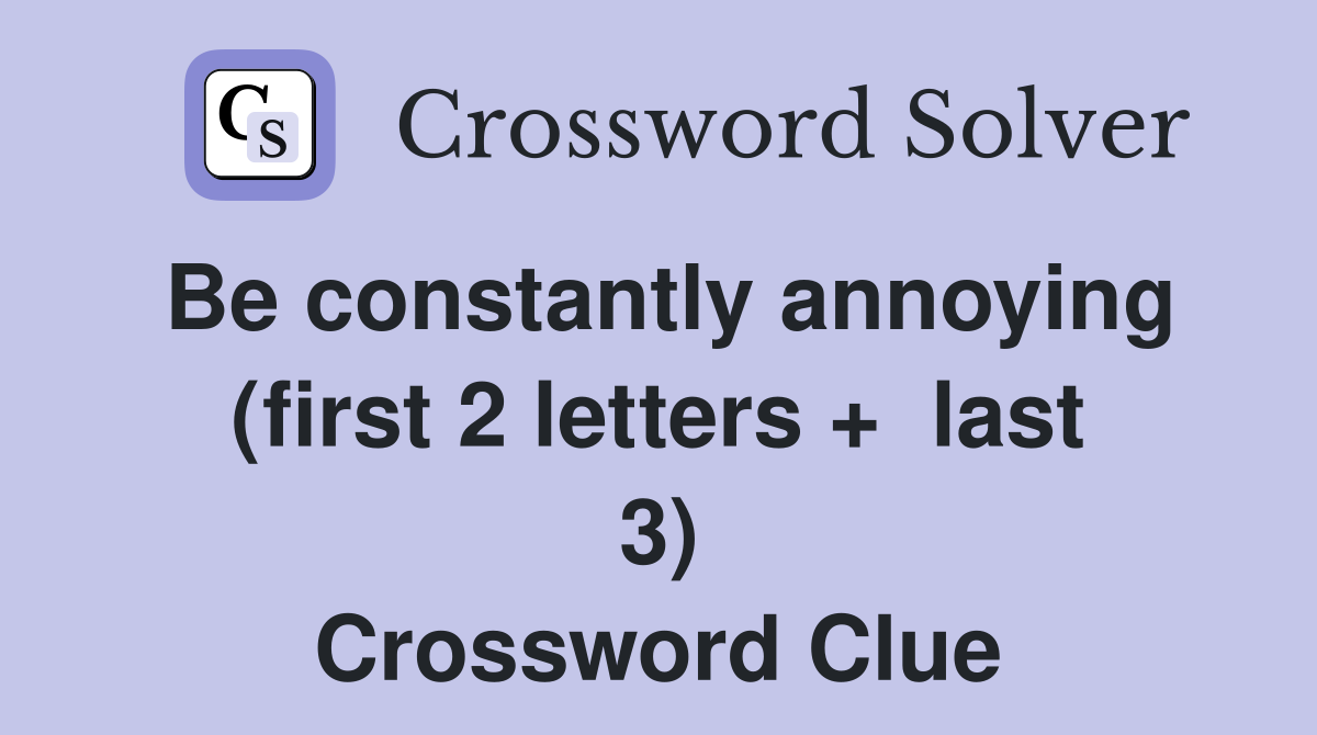 Be constantly annoying (first 2 letters +  last 3) Crossword Clue