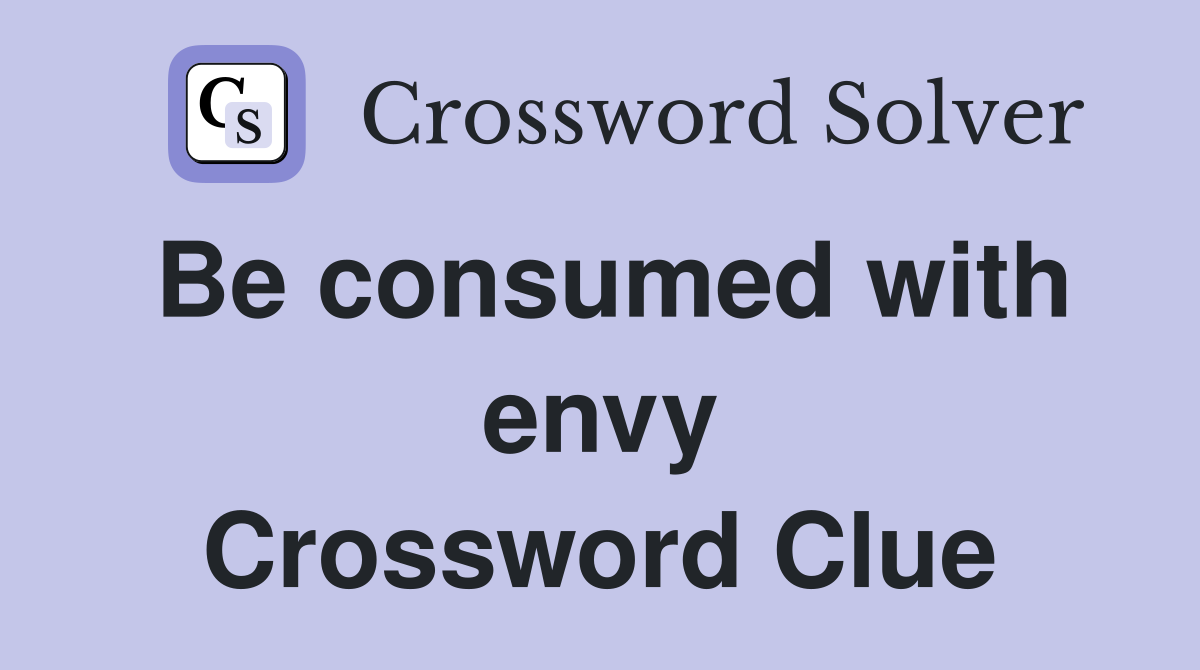 Be consumed with envy Crossword Clue