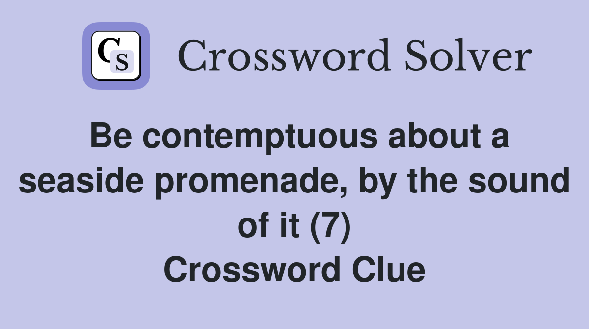 Be contemptuous about a seaside promenade, by the sound of it (7) Crossword Clue