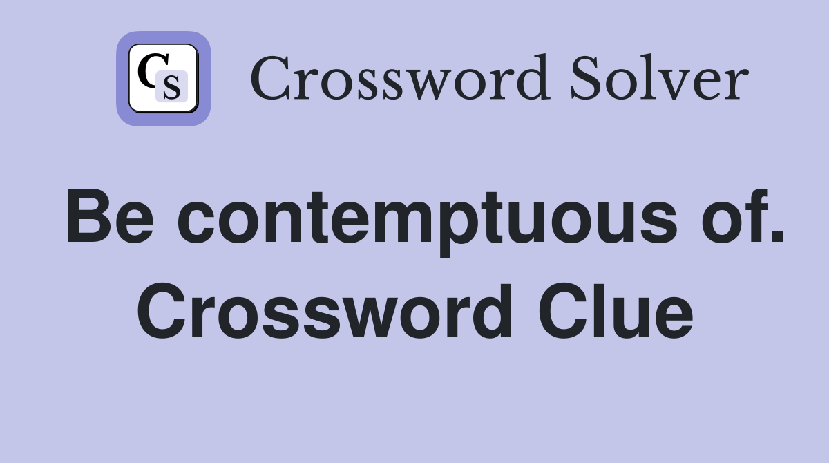 Be contemptuous of. Crossword Clue